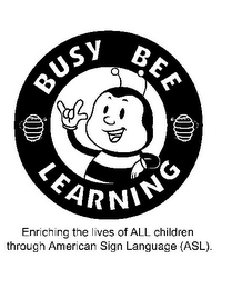 BUSY BEE LEARNING ENRICHING THE LIVES OF ALL CHILDREN THROUGH AMERICAN SIGN LANGUAGE (ASL).