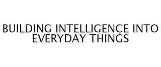 BUILDING INTELLIGENCE INTO EVERYDAY THINGS