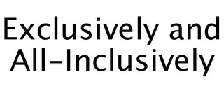 EXCLUSIVELY AND ALL-INCLUSIVELY