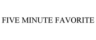 FIVE MINUTE FAVORITE