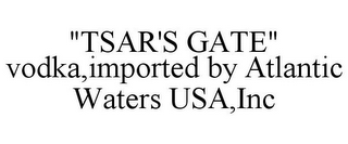 "TSAR'S GATE" VODKA,IMPORTED BY ATLANTIC WATERS USA,INC