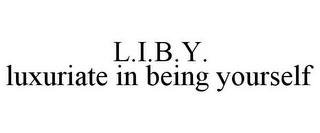 L.I.B.Y. LUXURIATE IN BEING YOURSELF