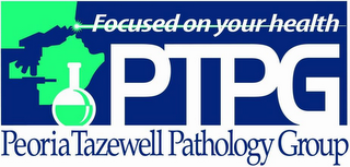 FOCUSED ON YOUR HEALTH PTPG PEORIA TAZEWELL PATHOLOGY GROUP