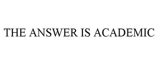 THE ANSWER IS ACADEMIC