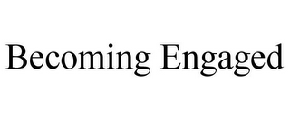 BECOMING ENGAGED