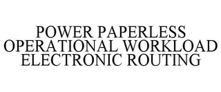 POWER PAPERLESS OPERATIONAL WORKLOAD ELECTRONIC ROUTING