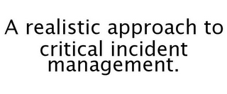 A REALISTIC APPROACH TO CRITICAL INCIDENT MANAGEMENT.