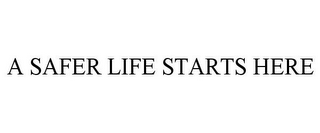 A SAFER LIFE STARTS HERE