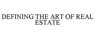 DEFINING THE ART OF REAL ESTATE