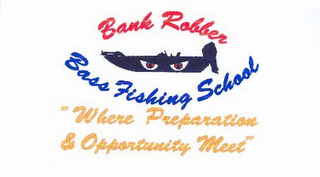 BANK ROBBER BASS FISHING SCHOOL "WHERE PREPARATION & OPPORTUNITY MEET"