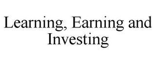 LEARNING, EARNING AND INVESTING