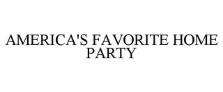 AMERICA'S FAVORITE HOME PARTY