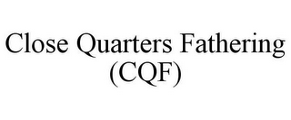 CLOSE QUARTERS FATHERING (CQF)