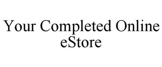 YOUR COMPLETED ONLINE ESTORE