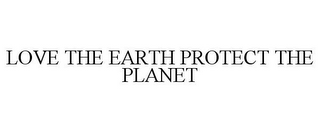 LOVE THE EARTH PROTECT THE PLANET