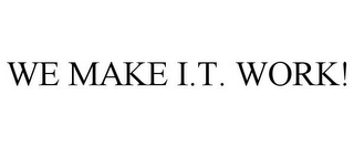 WE MAKE I.T. WORK!