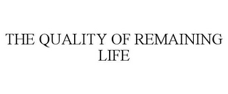 THE QUALITY OF REMAINING LIFE