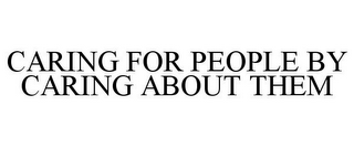 CARING FOR PEOPLE BY CARING ABOUT THEM