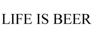 LIFE IS BEER