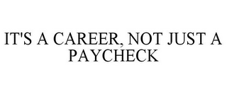 IT'S A CAREER, NOT JUST A PAYCHECK