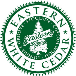 EASTERN WHITE CEDAR STOCKADE · CUSTOM WOOD · TONGUE & GROOVE · EASTERN FENCE