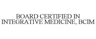 BOARD CERTIFIED IN INTEGRATIVE MEDICINE, BCIM