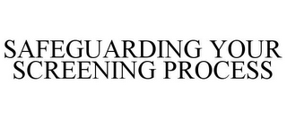 SAFEGUARDING YOUR SCREENING PROCESS