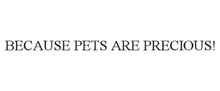 BECAUSE PETS ARE PRECIOUS!