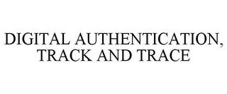 DIGITAL AUTHENTICATION, TRACK AND TRACE