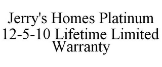 JERRY'S HOMES PLATINUM 12-5-10 LIFETIME LIMITED WARRANTY