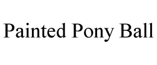 PAINTED PONY BALL