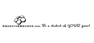 COACHINGSOURCE.COM BE A STUDENT OF YOUR GAME!