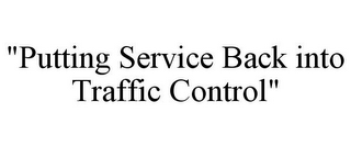 "PUTTING SERVICE BACK INTO TRAFFIC CONTROL"