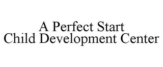 A PERFECT START CHILD DEVELOPMENT CENTER