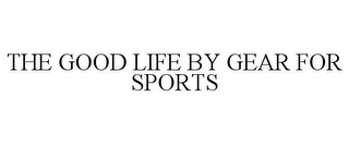 THE GOOD LIFE BY GEAR FOR SPORTS