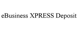 EBUSINESS XPRESS DEPOSIT