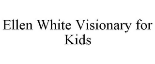ELLEN WHITE VISIONARY FOR KIDS