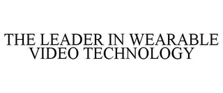 THE LEADER IN WEARABLE VIDEO TECHNOLOGY