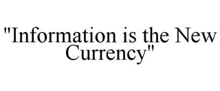 "INFORMATION IS THE NEW CURRENCY"