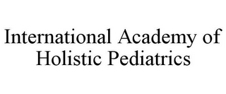 INTERNATIONAL ACADEMY OF HOLISTIC PEDIATRICS