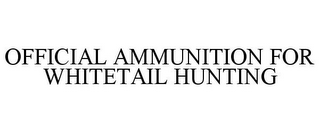 OFFICIAL AMMUNITION FOR WHITETAIL HUNTING
