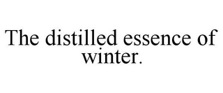 THE DISTILLED ESSENCE OF WINTER.