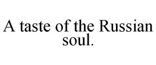 A TASTE OF THE RUSSIAN SOUL.
