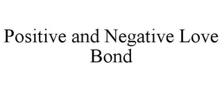 POSITIVE AND NEGATIVE LOVE BOND
