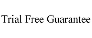 TRIAL FREE GUARANTEE