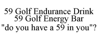 59 GOLF ENDURANCE DRINK 59 GOLF ENERGY BAR "DO YOU HAVE A 59 IN YOU"?