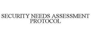 SECURITY NEEDS ASSESSMENT PROTOCOL