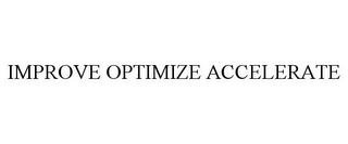 IMPROVE OPTIMIZE ACCELERATE