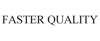 FASTER QUALITY