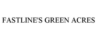 FASTLINE'S GREEN ACRES
